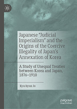 Livre Relié Japanese "Judicial Imperialism" and the Origins of the Coercive Illegality of Japan's Annexation of Korea de Kyu-Hyun Jo