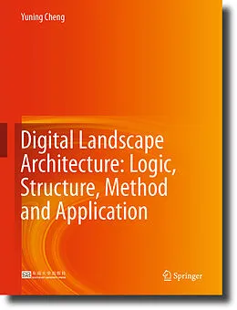E-Book (pdf) Digital Landscape Architecture: Logic, Structure, Method and Application von Yuning Cheng
