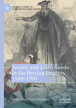 Livre Relié Jesuits and Asian Goods in the Iberian Empires, 1580 1700 de Pedro Omar Svriz-Wucherer