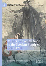 E-Book (pdf) Jesuits and Asian Goods in the Iberian Empires, 1580-1700 von Pedro Omar Svriz-Wucherer