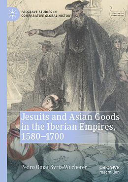 Couverture cartonnée Jesuits and Asian Goods in the Iberian Empires, 1580 1700 de Pedro Omar Svriz-Wucherer