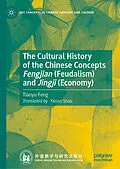 E-Book (pdf) The Cultural History of the Chinese Concepts Fengjian (Feudalism) and Jingji (Economy) von Tianyu Feng