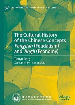 E-Book (pdf) The Cultural History of the Chinese Concepts Fengjian (Feudalism) and Jingji (Economy) von Tianyu Feng