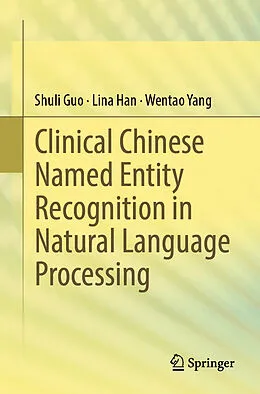 E-Book (pdf) Clinical Chinese Named Entity Recognition in Natural Language Processing von Shuli Guo, Lina Han, Wentao Yang