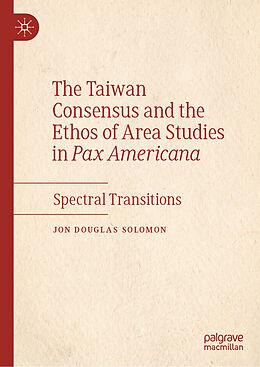 eBook (pdf) The Taiwan Consensus and the Ethos of Area Studies in Pax Americana de Jon Douglas Solomon