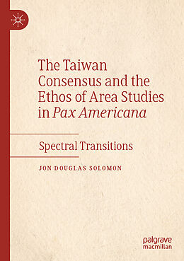 Couverture cartonnée The Taiwan Consensus and the Ethos of Area Studies in Pax Americana de Jon Douglas Solomon