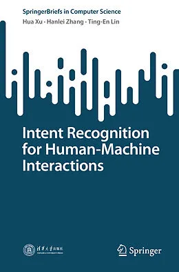 E-Book (pdf) Intent Recognition for Human-Machine Interactions von Hua Xu, Hanlei Zhang, Ting-En Lin