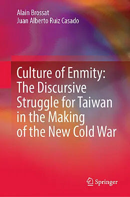 E-Book (pdf) Culture of Enmity: The Discursive Struggle for Taiwan in the Making of the New Cold War von Alain Brossat, Juan Alberto Ruiz Casado