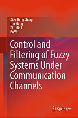 E-Book (pdf) Control and Filtering of Fuzzy Systems Under Communication Channels von Xiao-Heng Chang, Jun Xiong, Zhi-Min Li
