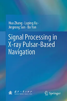 E-Book (pdf) Signal Processing in X-ray Pulsar-Based Navigation von Hua Zhang, Luping Xu, Jingrong Sun