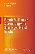E-Book (pdf) Electric Arc Furnace Steelmaking with Submerged Mixed Injection von Guangsheng Wei, Rong Zhu