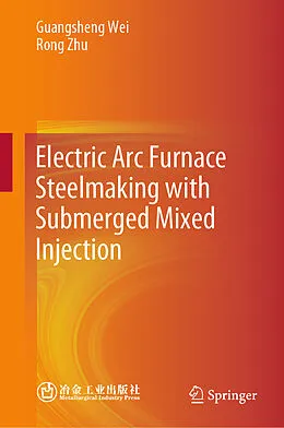 E-Book (pdf) Electric Arc Furnace Steelmaking with Submerged Mixed Injection von Guangsheng Wei, Rong Zhu