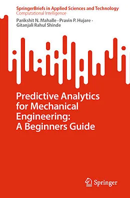 E-Book (pdf) Predictive Analytics for Mechanical Engineering: A Beginners Guide von Parikshit N. Mahalle, Pravin P. Hujare, Gitanjali Rahul Shinde