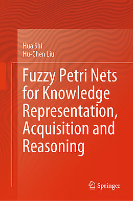 Livre Relié Fuzzy Petri Nets for Knowledge Representation, Acquisition and Reasoning de Hu-Chen Liu, Hua Shi