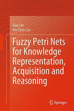 E-Book (pdf) Fuzzy Petri Nets for Knowledge Representation, Acquisition and Reasoning von Hua Shi, Hu-Chen Liu