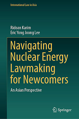 eBook (pdf) Navigating Nuclear Energy Lawmaking for Newcomers de Ridoan Karim, Eric Yong Joong Lee