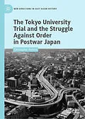 E-Book (pdf) The Tokyo University Trial and the Struggle Against Order in Postwar Japan von Christopher Perkins