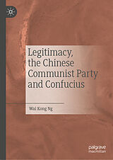 eBook (pdf) Legitimacy, the Chinese Communist Party and Confucius de Wai Kong Ng