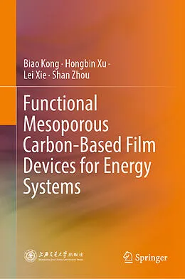 E-Book (pdf) Functional Mesoporous Carbon-Based Film Devices for Energy Systems von Biao Kong, Hongbin Xu, Lei Xie