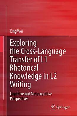 E-Book (pdf) Exploring the Cross-Language Transfer of L1 Rhetorical Knowledge in L2 Writing von Xing Wei
