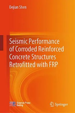 E-Book (pdf) Seismic Performance of Corroded Reinforced Concrete Structures Retrofitted with FRP von Dejian Shen