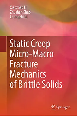 E-Book (pdf) Static Creep Micro-Macro Fracture Mechanics of Brittle Solids von Xiaozhao Li, Zhushan Shao, Chengzhi Qi