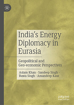 Livre Relié India s Energy Diplomacy in Eurasia de Aslam Khan, Amandeep Kaur, Bawa Singh