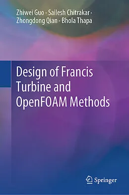 E-Book (pdf) Design of Francis Turbine and OpenFOAM Methods von Zhiwei Guo, Sailesh Chitrakar, Zhongdong Qian