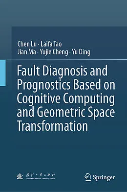 E-Book (pdf) Fault Diagnosis and Prognostics Based on Cognitive Computing and Geometric Space Transformation von Chen Lu, Laifa Tao, Jian Ma