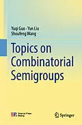 E-Book (pdf) Topics on Combinatorial Semigroups von Yuqi Guo, Yun Liu, Shoufeng Wang