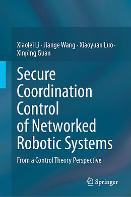 Livre Relié Secure Coordination Control of Networked Robotic Systems de Xiaolei Li, Xinping Guan, Xiaoyuan Luo