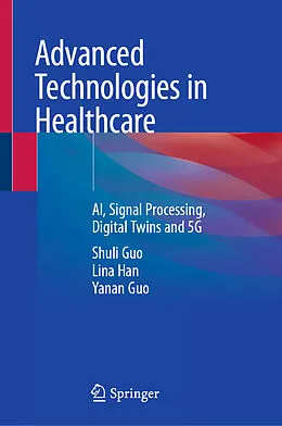 E-Book (pdf) Advanced Technologies in Healthcare von Shuli Guo, Lina Han, Yanan Guo