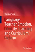 E-Book (pdf) Language Teacher Emotion, Identity Learning and Curriculum Reform von Shanshan Yang