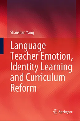 E-Book (pdf) Language Teacher Emotion, Identity Learning and Curriculum Reform von Shanshan Yang