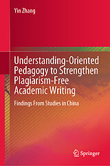 eBook (pdf) Understanding-Oriented Pedagogy to Strengthen Plagiarism-Free Academic Writing de Yin Zhang