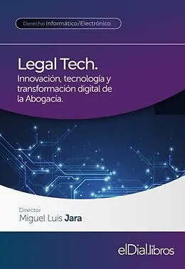 E-Book (epub) Legal Tech. Innovación, tecnología y transformación digital de la Abogacía von Miguel Luis Jara, Andres Piesciorovsky, Gabriel Hernan Quadri