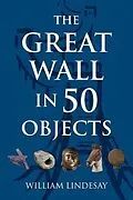 ePUB The Great Wall in 50 Objects von William Lindesay