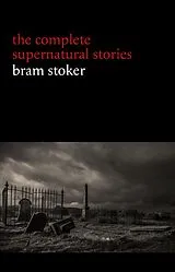 E-Book (epub) Bram Stoker: The Complete Supernatural Stories (13 tales of horror and mystery: Dracula's Guest, The Squaw, The Judge's House, The Crystal Cup, A Dream of Red Hands...) (Halloween Stories) von Stoker Bram Stoker