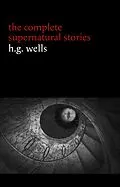 E-Book (epub) H. G. Wells: The Complete Supernatural Stories (20+ tales of horror and mystery: Pollock and the Porroh Man, The Red Room, The Stolen Body, The Door in the Wall, A Dream of Armageddon...) (Halloween Stories) von Wells H. G. Wells
