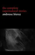 E-Book (epub) Ambrose Bierce: The Complete Supernatural Stories (50+ tales of horror and mystery: The Willows, The Damned Thing, An Occurrence at Owl Creek Bridge, The Boarded Window...) (Halloween Stories) von Bierce Ambrose Bierce