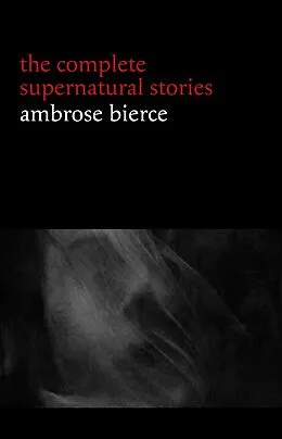 E-Book (epub) Ambrose Bierce: The Complete Supernatural Stories (50+ tales of horror and mystery: The Willows, The Damned Thing, An Occurrence at Owl Creek Bridge, The Boarded Window...) (Halloween Stories) von Bierce Ambrose Bierce