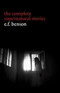 E-Book (epub) E. F. Benson: The Complete Supernatural Stories (50+ tales of horror and mystery: The Bus-Conductor, The Room in the Tower, Negotium Perambulans, The Man Who Went Too Far, The Thing in the Hall, Caterpillars...) (Halloween Stories) von Benson E. F. Benson
