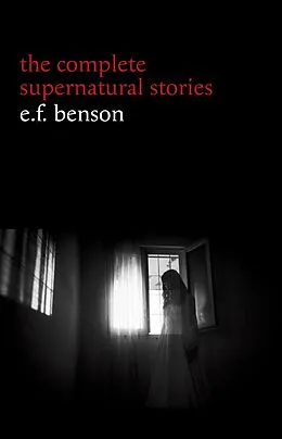 E-Book (epub) E. F. Benson: The Complete Supernatural Stories (50+ tales of horror and mystery: The Bus-Conductor, The Room in the Tower, Negotium Perambulans, The Man Who Went Too Far, The Thing in the Hall, Caterpillars...) (Halloween Stories) von Benson E. F. Benson
