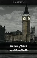 E-Book (epub) Father Brown (Complete Collection): 53 Murder Mysteries: The Scandal of Father Brown, The Donnington Affair & The Mask of Midas... von Chesterton G. K. Chesterton