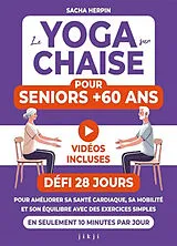 Broschiert Le yoga sur chaise pour seniors +60 ans : défi 28 jours pour améliorer sa santé cardiaque, sa mobilité et son équilib... von Sacha Herpin