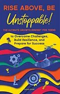 E-Book (epub) Rise Above, Be Unstoppable! The Ultimate Growth Mindset for Teens to Overcome Challenges, Build Resilience, and Prepare for Success von Ariana Smith
