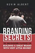 E-Book (epub) Branding Secrets: The Underground Playbook for Building a Great Brand with Very Little Money von Kevin Albert