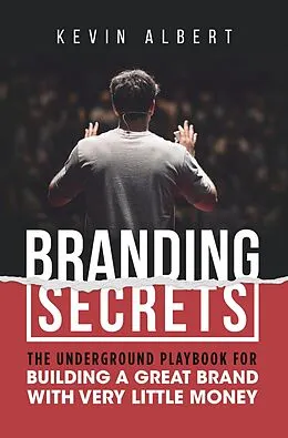 E-Book (epub) Branding Secrets: The Underground Playbook for Building a Great Brand with Very Little Money von Kevin Albert