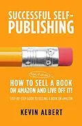E-Book (epub) How to Sell a Book on Amazon and Live Off It!: Step-by-Step Guide to Selling a Book on Amazon (Successful Self-Publishing, #3) von Kevin Albert