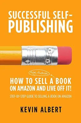 E-Book (epub) How to Sell a Book on Amazon and Live Off It!: Step-by-Step Guide to Selling a Book on Amazon (Successful Self-Publishing, #3) von Kevin Albert